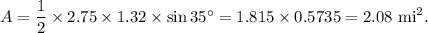 A=\dfrac{1}{2}\times 2.75\times 1.32\times \sin 35^\circ=1.815\times 0.5735=2.08~\textup{mi}^2.