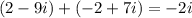 (2-9i)+(-2+7i)=-2i