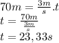 70m= \frac{3m}{s} .t \\ t= \frac{70m}{ \frac{3m}{s \\ } } \\ t= 23,33 s
