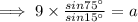 \implies 9\times \frac{sin 75^{\circ}}{sin 15^{\circ}} = a