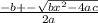 \frac{-b+- \sqrt{b x^{2} -4ac} }{2a}