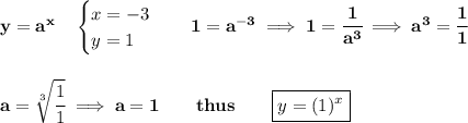 \bf y=a^x\quad &#10;\begin{cases}&#10;x=-3\\&#10;y=1&#10;\end{cases}\quad 1=a^{-3}\implies 1=\cfrac{1}{a^3}\implies a^3=\cfrac{1}{1}&#10;\\\\\\&#10;a=\sqrt[3]{\cfrac{1}{1}}\implies a=1\qquad thus\qquad \boxed{y=(1)^x}