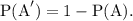 \textup{P(A}^\prime)=1-\textup{P(A)}.