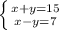 \left \{ {{x+y=15} \atop {x-y=7}} \right.