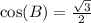 \cos(B)=\frac{\sqrt{3} }{2}
