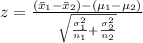 z= \frac{(\bar{x}_1-\bar{x}_2)-(\mu_1-\mu_2)}{ \sqrt{ \frac{\sigma^2_1}{n_1} +\frac{\sigma^2_2}{n_2}} }