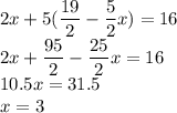 2x + 5( \dfrac{19}{2}  -  \dfrac{5}{2} x) = 16 \\ 2x +  \dfrac{95}{2}  -  \dfrac{25}{2} x = 16 \\10.5x = 31.5 \\ x = 3