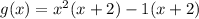 g(x) = x^2(x+ 2)-1(x +2)