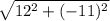 \sqrt{12^2+(-11)^2}