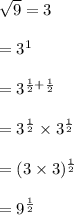 \sqrt{9}=3\\\\=3^1\\\\=3^{ \frac{1}{2}+\frac{1}{2}}\\\\=3^{ \frac{1}{2}} \times 3^{ \frac{1}{2}}\\\\=(3\times 3)^{ \frac{1}{2}}\\\\=9^{ \frac{1}{2}}