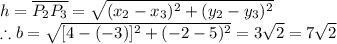 h=\overline{P_{2}P_{3}}=\sqrt{(x_{2}-x_{3})^2+(y_{2}-y_{3})^2} \\ \therefore b=\sqrt{[4-(-3)]^2+(-2-5)^2}=3\sqrt{2}=7\sqrt{2}
