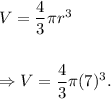 V=\dfrac{4}{3}\pi r^3\\\\\\\Rightarrow V=\dfrac{4}{3}\pi (7)^3.