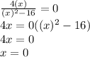 \frac{4(x)}{(x)^2 - 16}=0\\4x =0((x)^2 - 16)\\4x=0\\x=0