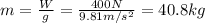 m= \frac{W}{g}= \frac{400 N}{9.81 m/s^2}=40.8 kg
