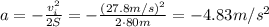 a=- \frac{v_i^2}{2 S}= -\frac{(27.8 m/s)^2}{2 \cdot 80 m} =-4.83 m/s^2