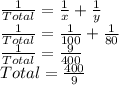 \frac{1}{Total}=\frac{1}{x}+\frac{1}{y}\\\frac{1}{Total}=\frac{1}{100}+\frac{1}{80}\\\frac{1}{Total}=\frac{9}{400}\\Total = \frac{400}{9}