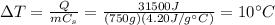\Delta T= \frac{Q}{m C_s}= \frac{31500 J}{(750 g)(4.20 J/g^{\circ} C)}=10^{\circ}C