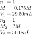 n_1=1\\M_1=0.175M\\V_1=29.50mL\\n_2=1\\M_2=?M\\V_2=50.0mL