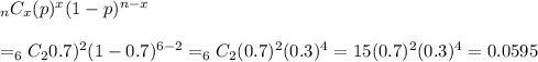 _nC_x(p)^x(1-p)^{n-x}&#10;\\&#10;\\=_6C_2{0.7)^2(1-0.7)^{6-2}&#10;\\&#10;\\=_6C_2(0.7)^2(0.3)^4&#10;\\&#10;\\=15(0.7)^2(0.3)^4 = 0.0595