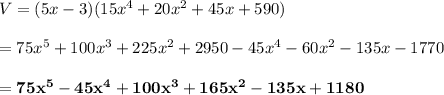 V=(5x-3)(15x^4+20x^2+45x+590) \\  \\ =75x^5+100x^3+225x^2+2950-45x^4-60x^2-135x-1770 \\  \\ =\bold{75x^5-45x^4+100x^3+165x^2-135x+1180}