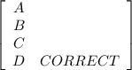 \left[\begin{array}{ccc}A\\B\\C\\D&CORRECT\end{array}\right]