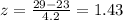 z=\frac{29-23}{4.2}=1.43