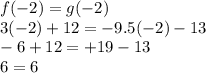 f ( - 2) = g( - 2) \\ 3( - 2) + 12 =  - 9.5( - 2) - 13 \\  - 6 + 12 =  + 19 - 13 \\ 6 = 6