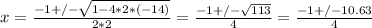 x = \frac{-1 +/- \sqrt{1 - 4*2*(-14)} }{2*2}  = \frac{-1 +/- \sqrt{113} }{4} =\frac{-1 +/-10.63}{4}