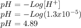 pH= -Log [H^{+} ]\\pH=-Log(1.3x10^{-5} )\\pH=4.89