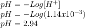 pH= -Log [H^{+} ]\\pH=-Log(1.14x10^{-3} )\\pH=2.94