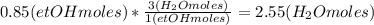 0.85(etOHmoles)*\frac{3(H_{2}Omoles)}{1(etOHmoles)}=2.55(H_{2}Omoles)