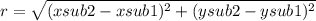 r =  \sqrt{(xsub2 - xsub1)^2 + (ysub2 - ysub1)^2}