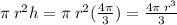 \pi \: r {}^{2} h = \pi \: r {}^{2} ( \frac{4\pi}{3} ) = \frac{4\pi \: r {}^{3} }{3}