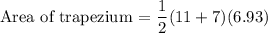 \text {Area of trapezium = }  \dfrac{1}{2} (11 +7)(6.93)