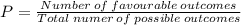 P  =  \frac{ Number \: of \: favourable \: outcomes}{ Total \: numer \: of \: possible \: outcomes}
