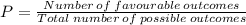 P = \frac{Number \: of \: favourable \: outcomes}{ Total \: number \: of \: possible \: outcomes}