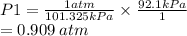 P1 = \frac{1atm}{101.325kPa}  \times  \frac{92.1kPa}{1}  \\  = 0.909 \: atm