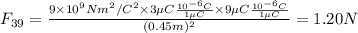 F_{39} = \frac{9 \times 10^9 N m^2/C^2 \times 3 \mu C \frac{10^{-6}C}{1 \mu C} \times 9 \mu C\frac{10^{-6}C}{1 \mu C}}{(0.45 m)^2}=1.20 N