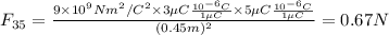 F_{35} = \frac{9 \times 10^9 N m^2/C^2 \times 3 \mu C \frac{10^{-6}C}{1 \mu C} \times 5 \mu C\frac{10^{-6}C}{1 \mu C}}{(0.45 m)^2}=0.67 N