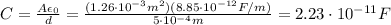 C= \frac{A\epsilon_0 }{d}= \frac{(1.26 \cdot 10^{-3} m^2)(8.85 \cdot 10^{-12} F/m)}{5 \cdot 10^{-4}m}=2.23 \cdot 10^{-11}F