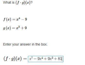 What is (f⋅g)(x)?  f(x)=x4−9 g(x)=x3+9 enter your answer in the box. (f⋅g)(x)=