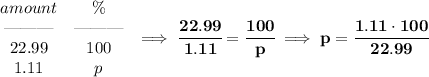 \bf \begin{array}{ccll}&#10;amount&\%\\&#10;\text{\textemdash\textemdash\textemdash}&\text{\textemdash\textemdash\textemdash}\\&#10;22.99&100\\&#10;1.11&p&#10;\end{array}\implies \cfrac{22.99}{1.11}=\cfrac{100}{p}\implies p=\cfrac{1.11\cdot 100}{22.99}