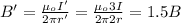 B'=\frac{\mu _oI'}{2\pi r'}=\frac{\mu _o3I}{2\pi 2r}=1.5B