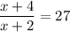 \dfrac{x + 4}{x + 2} = 27