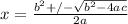x= \frac{b^2 +/- \sqrt{b^2-4ac}  }{2a}