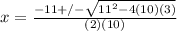 x=  \frac{-11+/- \sqrt{11^2-4(10)(3)} }{(2)(10)}