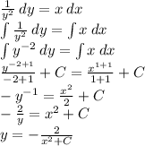 \frac{1}{y^2} \: dy  = x\:dx\\ &#10;\int \frac{1}{y^2} \: dy= \int x\:dx\\&#10;\int  y^{-2} \: dy= \int x\:dx \\ &#10; \frac{ y^{-2+1}}{-2+1} + C =  \frac{x^{1+1}}{1+1} + C\\&#10; -  y^{-1} =  \frac{ x^{2}}{2} + C\\&#10; -\frac{2}{y} = x^{2}  + C\\&#10;y = - \frac{2}{x^{2}  + C}