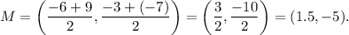 M=\left(\dfrac{-6+9}{2},\dfrac{-3+(-7)}{2}\right)=\left(\dfrac{3}{2},\dfrac{-10}{2}\right)=(1.5,-5).