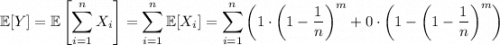 \mathbb E[Y]=\mathbb E\left[\displaystyle\sum_{i=1}^nX_i\right]=\displaystyle\sum_{i=1}^n\mathbb E[X_i]=\sum_{i=1}^n\left(1\cdot\left(1-\dfrac1n\right)^m+0\cdot\left(1-\left(1-\dfrac1n\right)^m\right)