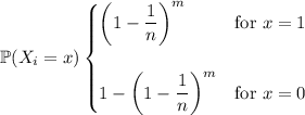 \mathbb P(X_i=x)\begin{cases}\left(1-\dfrac1n\right)^m&\text{for }x=1\\\\1-\left(1-\dfrac1n\right)^m&\text{for }x=0\end{cases}